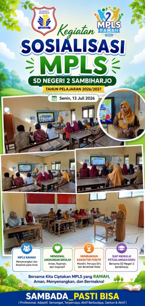 Sosialisasi MPLS Ramah 2026
SD Negeri 2 Sambiharjo
Pengantar
Mengawali tahun ajaran baru 2026/2027, SD Negeri 2 Sambiharjo menggelar kegiatan Sosialisasi Masa Pengenalan Lingkungan Sekolah (MPLS) Ramah Anak. Kegiatan ini dirancang khusus untuk menyambut 13 peserta didik baru kelas 1 dengan suasana yang hangat, aman, menyenangkan, dan bebas dari unsur kekerasan atau perpeloncoan.

Tujuan Kegiatan

Adaptasi yang Menyenangkan: Membantu 13 siswa baru mengenali lingkungan fisik sekolah, para guru, dan kakak kelas tanpa rasa takut.

Pondasi Karakter: Menanamkan nilai-nilai disiplin, kemandirian, dan saling menghargai sejak hari pertama sekolah.

Sinergi Orang Tua: Membangun komunikasi yang positif antara pihak sekolah dan wali murid guna mendukung transisi anak dari masa PAUD/TK ke tingkat Sekolah Dasar.

Konsep Kegiatan (Fokus pada Jumlah Siswa)
Dengan jumlah siswa baru sebanyak 13 anak, kegiatan MPLS di SD Negeri 2 Sambiharjo berlangsung secara pemberian perhatian yang personal (personalized attention). Pendekatan ini memungkinkan para guru untuk mengenal karakter unik, bakat, serta kebutuhan emosional setiap anak secara lebih mendalam dan spesifik.

Rangkaian Kegiatan Utama

Penyambutan Hangat: Guru menyambut langsung ke-13 siswa baru di gerbang sekolah dengan senyuman dan sapaan ramah, memberikan rasa aman sejak langkah pertama.

Orientasi Lingkungan Sekolah: Edukasi keliling sekolah untuk mengenalkan ruang kelas, perpustakaan, UKS, tempat ibadah, dan toilet higienis.

Permainan Edukatif & Pembentukan Karakter: Melalui jumlah kelompok yang kecil dan inklusif, siswa diajak bermain sambil belajar untuk melatih kerja sama dan kepercayaan diri.

Sosialisasi Anti-Perundungan (Anti-Bullying): Deklarasi bersama komitmen "Sekolah Ramah Anak" yang melibatkan guru, siswa, dan orang tua demi menciptakan lingkungan belajar yang bebas dari perundungan.

Harapan Akhir
Melalui Sosialisasi MPLS Ramah 2026 ini, SD Negeri 2 Sambiharjo berkomitmen untuk mencetak generasi yang cerdas, berkarakter, dan ceria. Langkah kecil dari 13 siswa baru ini diharapkan menjadi awal perjalanan akademis yang gemilang di bawah bimbingan lingkungan sekolah yang suportif dan penuh kasih sayang.